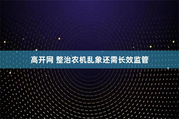 高开网 整治农机乱象还需长效监管